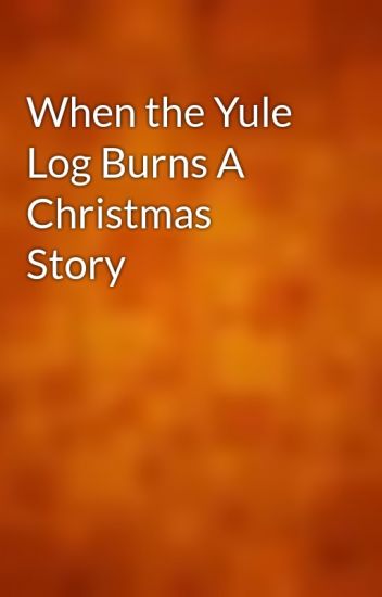 When the Yule Log Burns: A Christmas Story